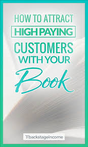 How To Attract High Paying Customers With Your Book Backstageincome Ebook Writing Publishing Writing Promote Book