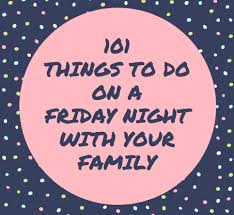 Things To Do On A Friday Night With Your Family It S Important To Have Fun With Your Family But It S Al Family Night Activities Family Fun Night Friday Night