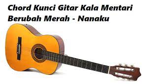 Chord Kunci Gitar Kala Mentari Berubah Merah Nanaku Calonpintar Com