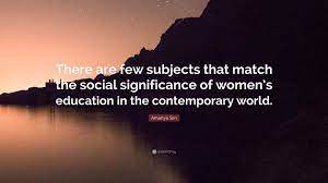 Kita akan sanggup mengubah suatu kebudayaan dengan cara memberikan para perempuan anak bangsa alat yang. Amartya Sen Quote There Are Few Subjects That Match The Social Significance Of Women S Education In