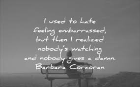 13 of the best book quotes about being embarrassed. 140 Self Esteem Quotes That Will Boost Your Confidence