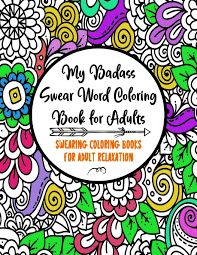 Sophisticated patterns , mandala , and other subjects will allow you to relax after a hard day's work and get away from their problems. Amazon Com My Badass Swear Word Coloring Book For Adults Swearing Coloring Books For Adult Relaxation Cuss Word Coloring Books For Adults Funny Gag Gifts Curse Words Book 9781081590673 Factory