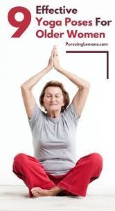 Yoga For Older Women 9 Effective Asanas Pursuing Lemons Yoga For Seniors Yoga Benefits Yoga Poses For Beginners