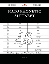 The first letter of the word is the letter the word stands for. Nato Phonetic Alphabet 48 Success Secrets 48 Most Asked Questions On Nato Phonetic Alphabet What You Need To Know Ebook By Sandra Lynn 9781488808531 Rakuten Kobo United States