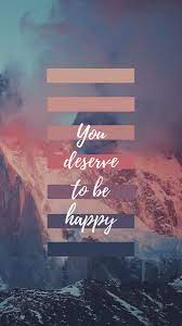 Deserve To Be Happy Iphone Wallpaper Wallpaper Aesthetic Wallpapers Iphone Wallpaper