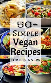 We Ve Scoured The Web To Find 50 Of The Best Simple Vegan Recipes For Beginners That Can All Be Ready I Vegan Recipes Easy Vegan Recipes Beginner Vegan Recipes