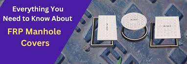 Everything You Need to Know About FRP Manhole Covers