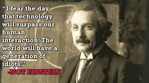 Imagination is more important than knowledge. 13 Inspiring Einstein Quotes Never Actually Said By Einstein