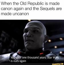 When The Old Republic Is Made Canon Again And The Sequels Are Made Uncanon Ifunny Star Wars Villains Funny Star Wars Memes Star Wars Facts