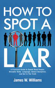 How To Spot A Liar: A Practical Guide To Speed Read People, Decipher Body  Language, Detect Deception, And Get To The Truth (Communication Skills  Training): Williams, James W: 9798509617034: Amazon.com: Books