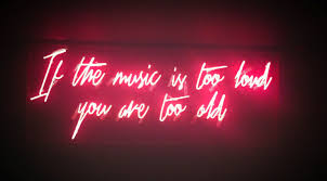 Image Result For If The Music Is Too Loud You Re Too Old Neon Sign Refranes Palabras