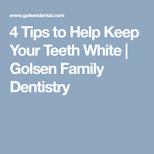 4 Tips To Help Keep Your Teeth White Golsen Family Dentistry