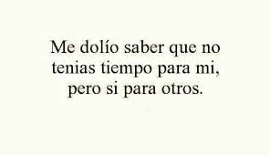 Me Dolio Saber Que No Tenias Tiempo Para Mi Pero Si Para Otros Frases Verdaderas Mejores Frases Romanticas Excusas Frases