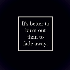 This is specifically the top 10 reasons that it's better to burn out than to fade away. 8tracks Radio It S Better To Burn Out Than To Fade Away 35 Songs Free And Music Playlist