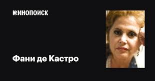 Фани де Кастро (Fany de Castro): фильмы, биография, семья, фильмография —  Кинопоиск