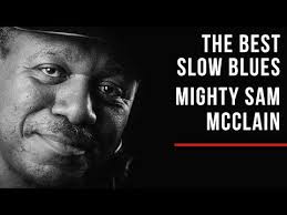 The Best Slow Blues Mighty Sam Mcclain Youtube In 2020 Mighty Sam Mcclain Blues Soul Music