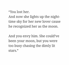 You Lost Her And Now She Lights Up The Night Time Sky For Her New Lover Cause He Recognized Her As The Moon Chance Quotes New Relationship Quotes She Quotes