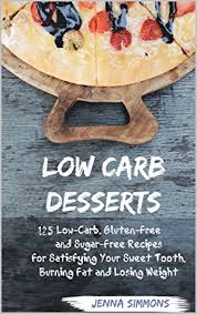 I tend to crave sugar in the late afternoons and evenings, and i'm not always so, i needed an easy low carb dessert. Low Carb Desserts 125 Low Carb Gluten Free And Sugar Free Recipes For Satisfying Your Sweet Tooth Burning Fat And Losing Weight Low Carb Diet Atkins Friendly Weight Loss English Edition Ebook Simmons Jenna Amazon De Kindle Shop
