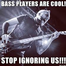 Bass Players Are Cool Meme On Imgur