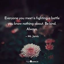 Be kind, for everyone you meet is fighting a hard battle. Everyone You Meet Is Figh Quotes Writings By Abhinav Sharma Yourquote