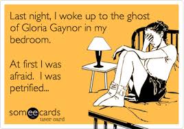 Last Night I Woke Up To The Ghost Of Gloria Gaynor In My Bedroom At First I Was Afraid I Was Petrified Funny Jokes Funny Quotes Funny