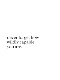 Never Forget How Wildly Capable You Are Short Happy Quotes Minimalist Quotes Simple Love Quotes