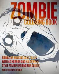 A greyscale coloring book for adults with 40 zombie coloring pages in a by greyscale coloring world paperback 8 99 available to ship in 1 2 days. Amazon Com Zombie Coloring Book Bring The Walking Dead To Life With 40 Horror And Halloween Style Zombie Designs For Adults Horror And Halloween Coloring Books Volume 1 9781519597298 World Adult Coloring Books