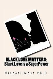 Black Love Matters Black Love Is A Super Power Kindle Edition By Moss Michael Health Fitness Dieting Kindle Ebooks Amazon Com