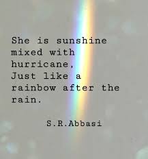  She Is Sunshine Mixed With Hurricane Just Like A Rainbow After The Rain S R Abbasi Rain Quotes Sunshine Quotes Hurricane Quotes