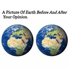 Picture Of Earth Before And After Your Opinion Opinion Quote Opinion Meaning Stupid Memes Earth Pictures Crazy Funny Memes