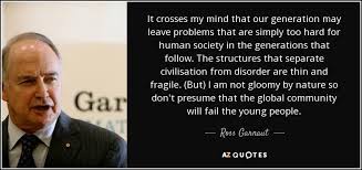 The greatest revolution in our generation is that of human beings, who by changing the inner attitudes of their. Ross Garnaut Quote It Crosses My Mind That Our Generation May Leave Problems