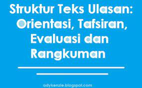 Yang mana menjelaskan pengertian teks ulasan, tujuan, ciri, struktur, jenis dan contohnya dengan secara singkat dan jelas. Struktur Teks Ulasan Orientasi Tafsiran Evaluasi Dan Rangkuman