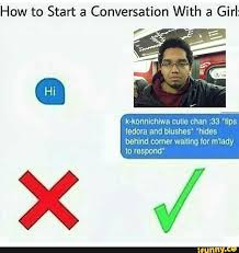 You can also make memes relating to your business and brand. Weeaboo Version How To Start A Conversation With A Girl Know Your Meme