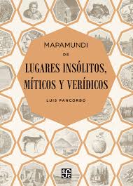 Mapamundi De Lugares Insolitos Miticos Y Veridicos Luis Pancorbo Mapamundi Libros Lugares
