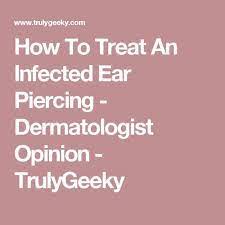 How To Treat An Infected Ear Piercing Dermatologist Opinion Trulygeeky Infected Ear Piercing Ear Piercings Ear Piercing Care