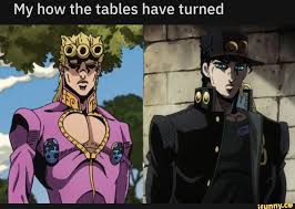 My How The Tables Have Turned Ifunny Jojo Bizzare Adventure Jojo Memes Jojo S Bizarre Adventure