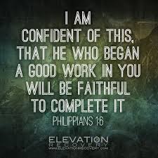 He Who Has Begun A Good Work In You I Am Confident Of This That He Who Began A Good Work In You Will Be Faithful To Complete It Philippians 1 6 Inspirational Scripture Philippians 1 6 Faith
