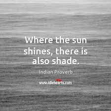 Where The Sun Shines There Is Also Shade Idlehearts