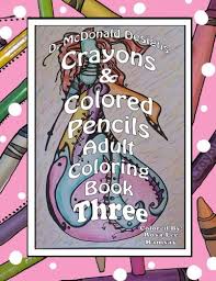 Yes, i admit to still coloring in coloring books! Amazon Com Crayons Colored Pencils Adult Coloring Book Three 9781979311458 Mcdonald Ms Deborah L Books