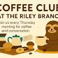 Coffee Club @ the Riley Branch