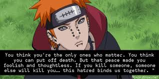This list is sorted by popularity, so only the. 18 Best Pain Quotes From Naruto Shippuden Shareitnow