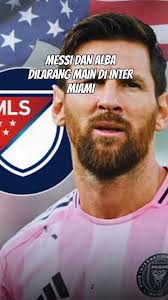 MESSI DAN ALBA DI LARANG MAIN DI INTER MIAMI