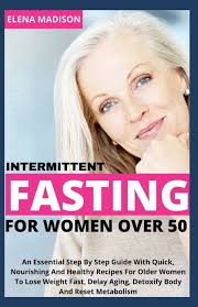 Intermittent Fasting for Women Over 50: A Step by Step Guide