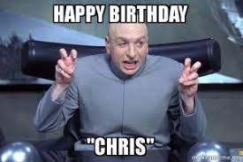 Happy Birthday Chris Funny Google Search Funny Happy Birthday Meme Birthday Meme Birthday Memes For Men