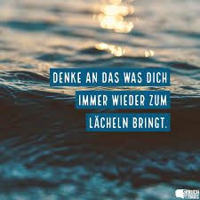 Denke An Das Was Dich Immer Wieder Zum Lacheln Bringt Spruche Kluge Zitate Spruche Zitate