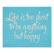 So kiss slowly, love deeply and forgive quickly. Life Is Too Short To Be Anything But Happy Quote Life Taolife Life Is Too Short Quotes Happy Life Quotes Life Quotes
