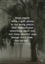 Never Regret Being A Good Person To The Wrong People Life Quotes Friendship Quotes Motivational Quotes