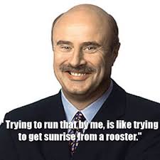 For 12 seasons and 2000 episodes, dr. Dr Phil Funny Quotes Quotesgram