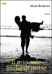 In un momento di grande commozione l'autrice ha inserito la battuta perfetta che riesce a strappare un sorriso tra le lacrime, oppure in un passaggio di ilarità si scorge l'indizio di. Il Mio Sole Anche Di Notte Bandettini Alessia Montag Trama Libro 9788897875925 Libreria Universitaria