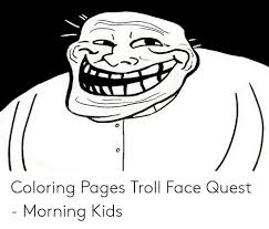 101 hilarious kermit the frog memes of october 2019. Coloring Pages Troll Face Quest Morning Kids Troll Meme On Me Me